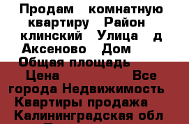 Продам 3-комнатную квартиру › Район ­ клинский › Улица ­ д,Аксеново › Дом ­ 1 › Общая площадь ­ 56 › Цена ­ 1 600 000 - Все города Недвижимость » Квартиры продажа   . Калининградская обл.,Пионерский г.